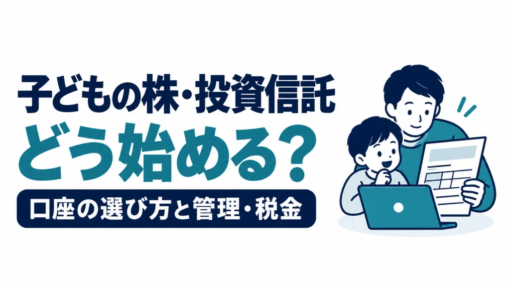 子どもの株・投資信託の始め方と、口座選び・管理・税金を確認する図